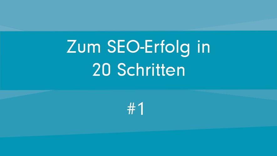 20 Schritte zum absoluten SEO-Erfolg