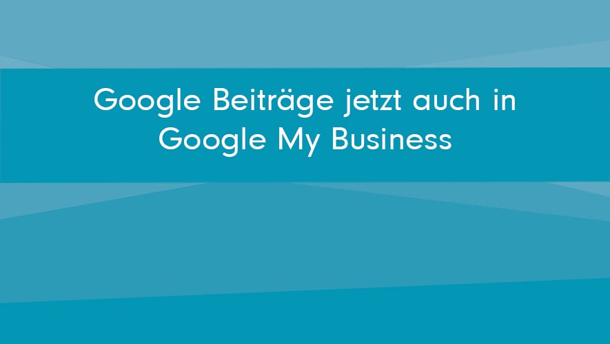 google-beiträge-jetzt-auch-in-gmb