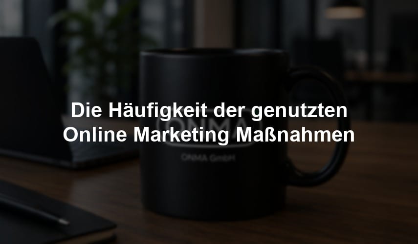 Die Häufigkeit der genutzten Online Marketing Maßnahmen