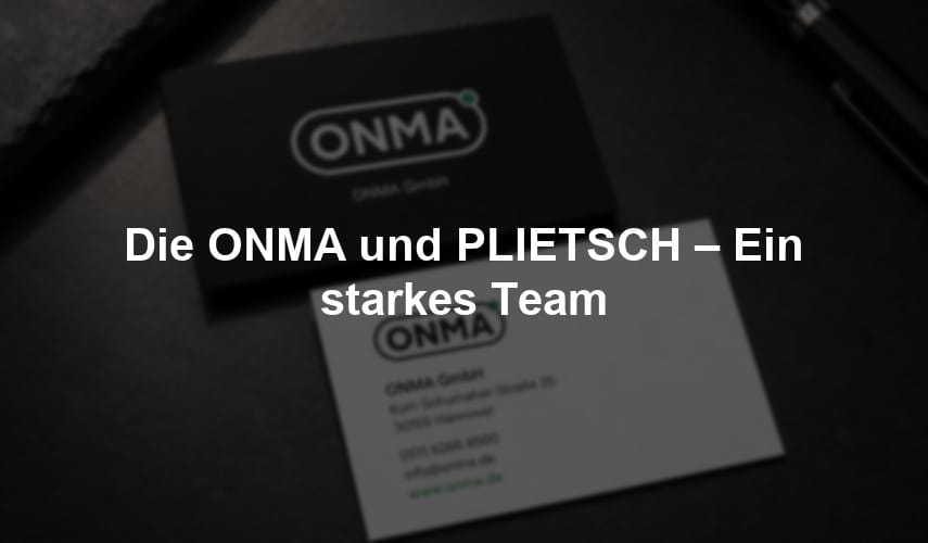 Die ONMA und PLIETSCH – Ein starkes Team