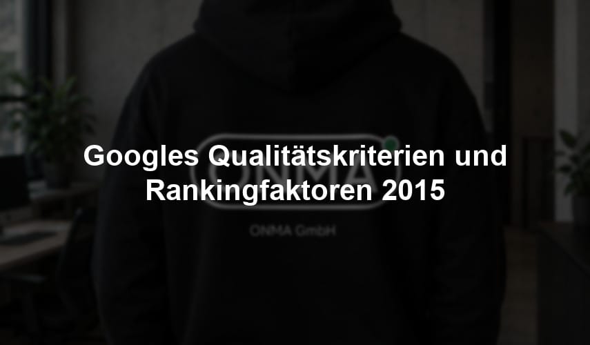 Googles Qualitätskriterien und Rankingfaktoren 2015