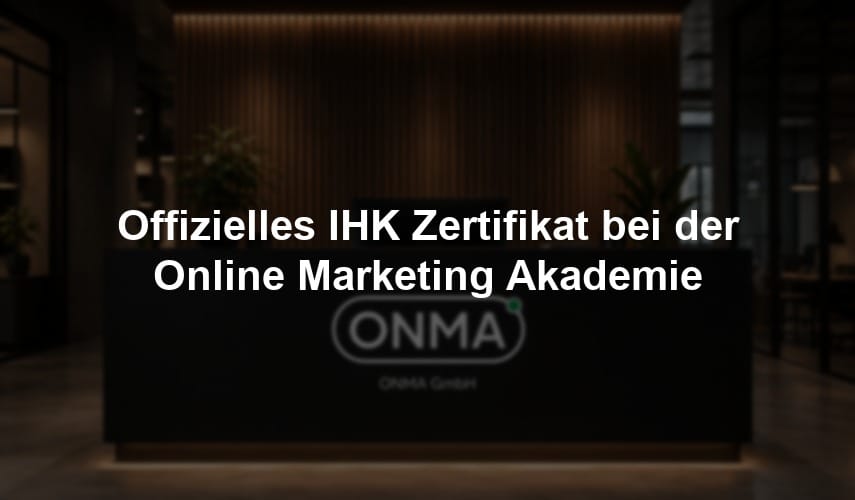 Offizielles IHK Zertifikat bei der Online Marketing Akademie