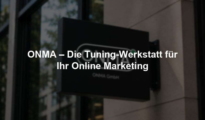 ONMA – Die Tuning-Werkstatt für Ihr Online Marketing