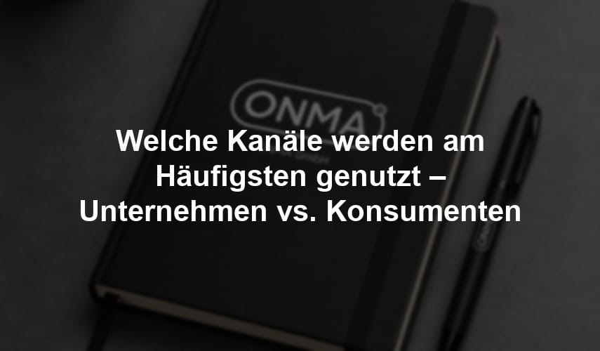 Welche Kanäle werden am Häufigsten genutzt – Unternehmen vs. Konsumenten