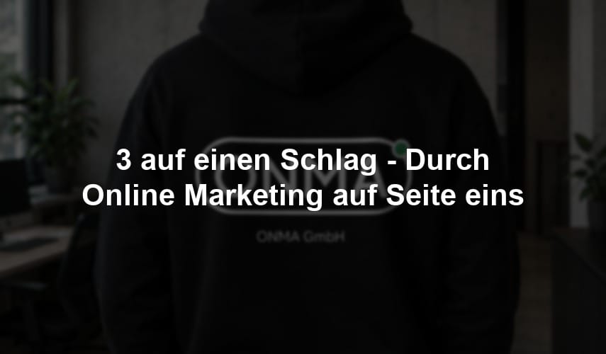3 auf einen Schlag - Durch Online Marketing auf Seite eins