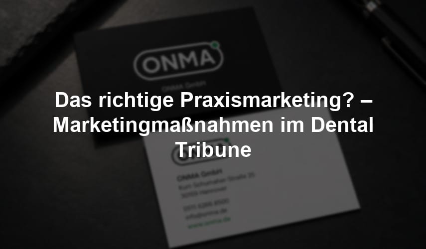 Das richtige Praxismarketing? – Marketingmaßnahmen im Dental Tribune