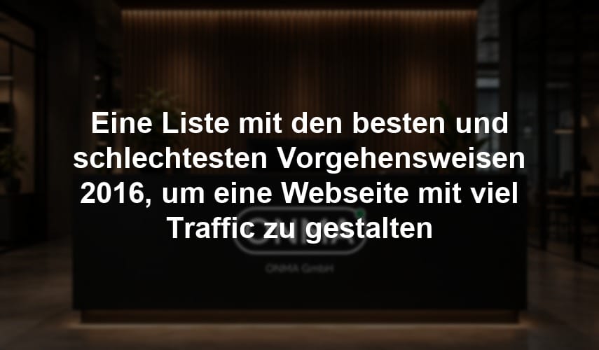 Eine Liste mit den besten und schlechtesten Vorgehensweisen 2016, um eine Webseite mit viel Traffic zu gestalten