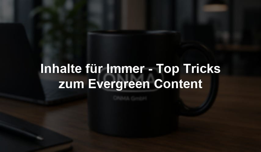Inhalte für Immer - Top Tricks zum Evergreen Content