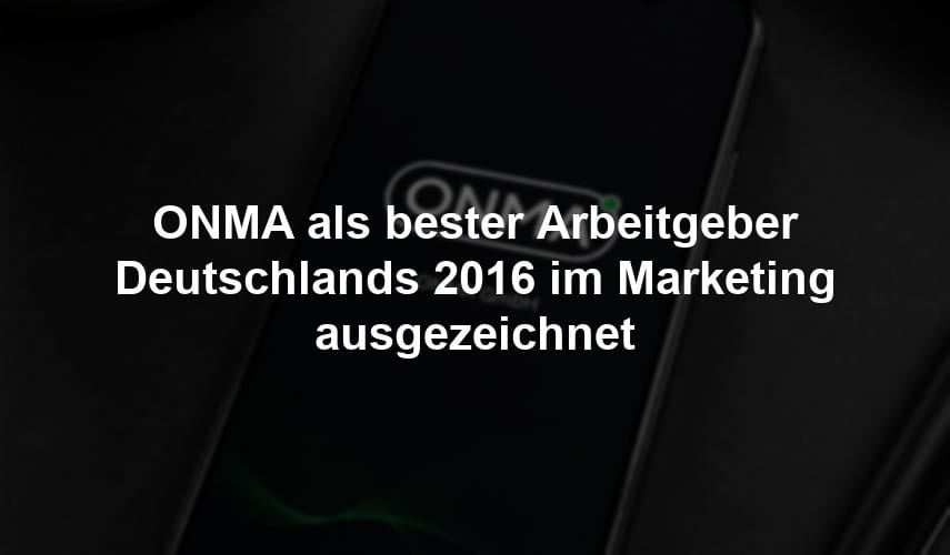 ONMA als bester Arbeitgeber Deutschlands 2016 im Marketing ausgezeichnet