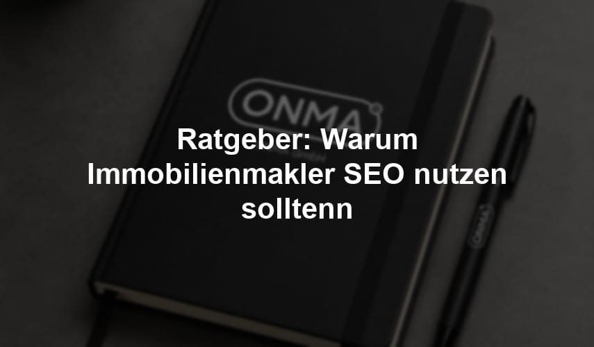 Warum Immobilienmakler SEO nutzen sollten