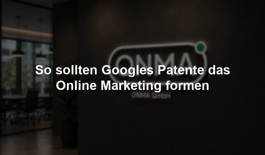 So sollten Googles Patente das Online Marketing formen