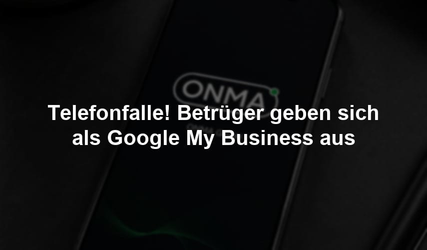 Telefonfalle! Betrüger geben sich als Google My Business aus