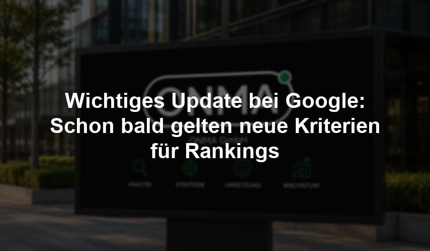 Wichtiges Update bei Google: Schon bald gelten neue Kriterien für Rankings