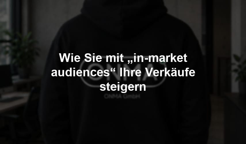 Wie Sie mit „in-market audiences“ Ihre Verkäufe steigern
